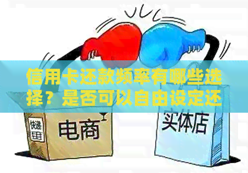 信用卡还款频率有哪些选择？是否可以自由设定还款日？