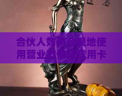 合伙人如何合规地使用营业款偿还信用卡债务