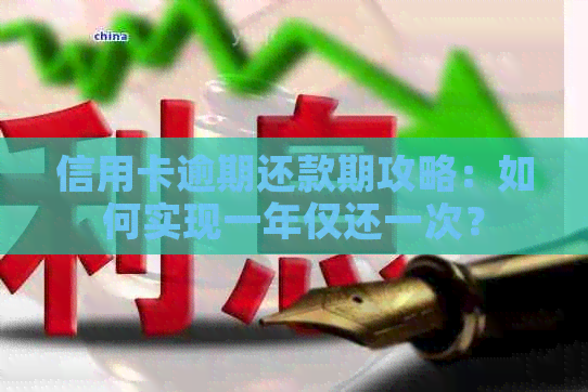 信用卡逾期还款期攻略：如何实现一年仅还一次？