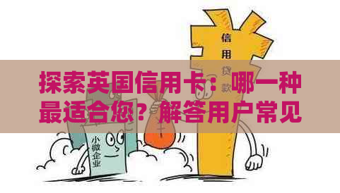 探索英国信用卡：哪一种最适合您？解答用户常见问题，提供全方位选择建议