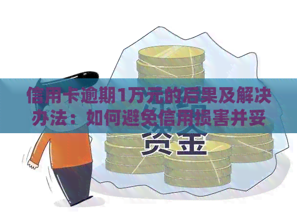 信用卡逾期1万元的后果及解决办法：如何避免信用损害并妥善处理债务问题