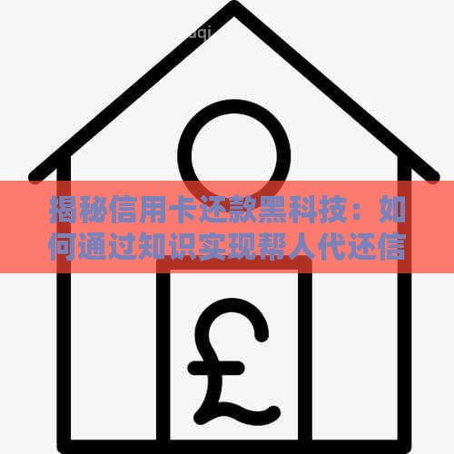 揭秘信用卡还款黑科技：如何通过知识实现帮人代还信用卡的盈利之路