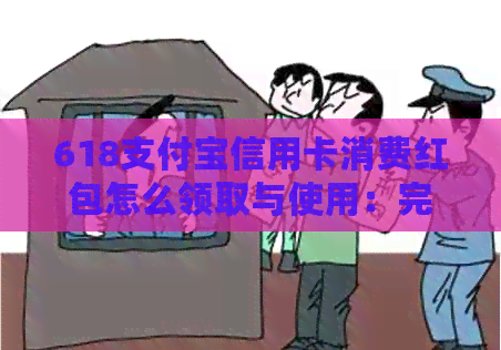 618支付宝信用卡消费红包怎么领取与使用：完整指南