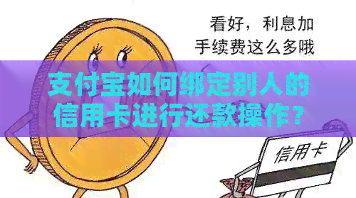 支付宝如何绑定别人的信用卡进行还款操作？