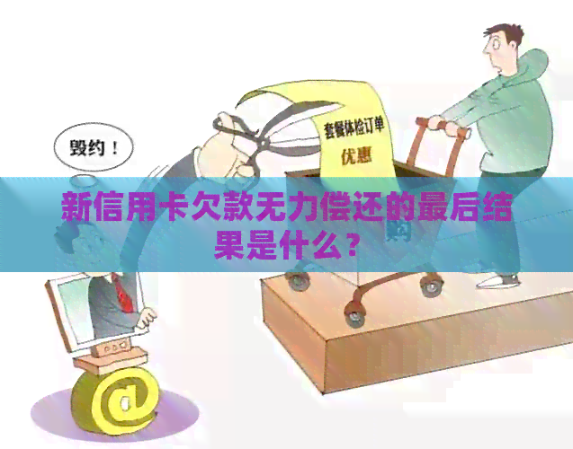 新信用卡欠款无力偿还的最后结果是什么？