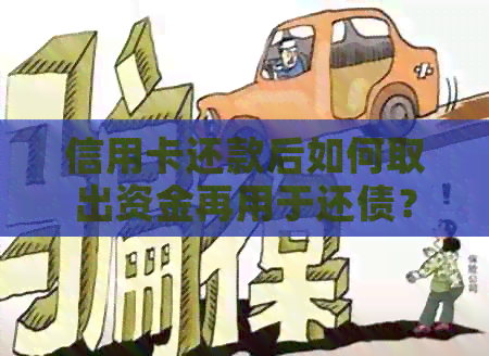信用卡还款后如何取出资金再用于还债？详解取款和利息计算方法