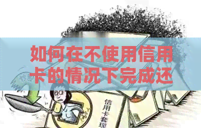 如何在不使用信用卡的情况下完成还款并避免手续费