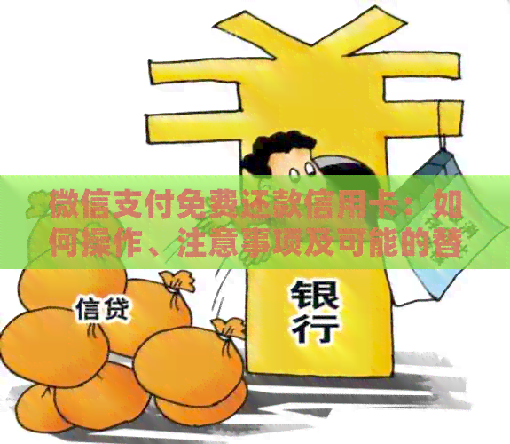 微信支付免费还款信用卡：如何操作、注意事项及可能的替代方案全面解析