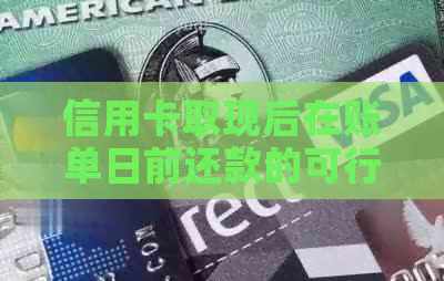 信用卡取现后在账单日前还款的可行性及其注意事项