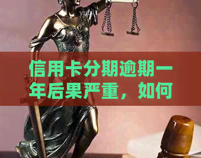 信用卡分期逾期一年后果严重，如何处理欠款问题并与银行协商解决。