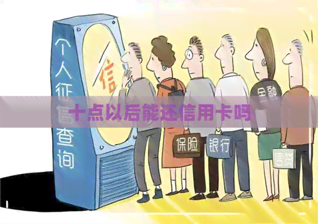 十点以后能还信用卡吗