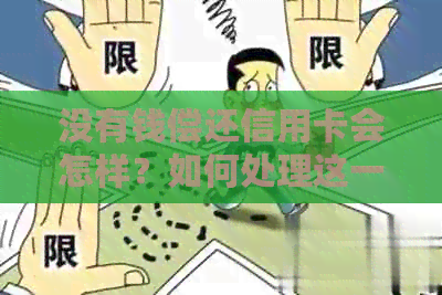没有钱偿还信用卡会怎样？如何处理这一问题？