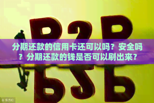 分期还款的信用卡还可以吗？安全吗？分期还款的钱是否可以刷出来？