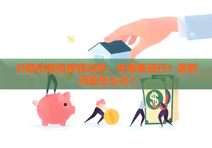 微信零钱还款，在哪里进行？遇到问题怎么办？
