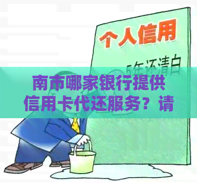 南市哪家银行提供信用卡代还服务？请推荐一家信誉良好的银行。