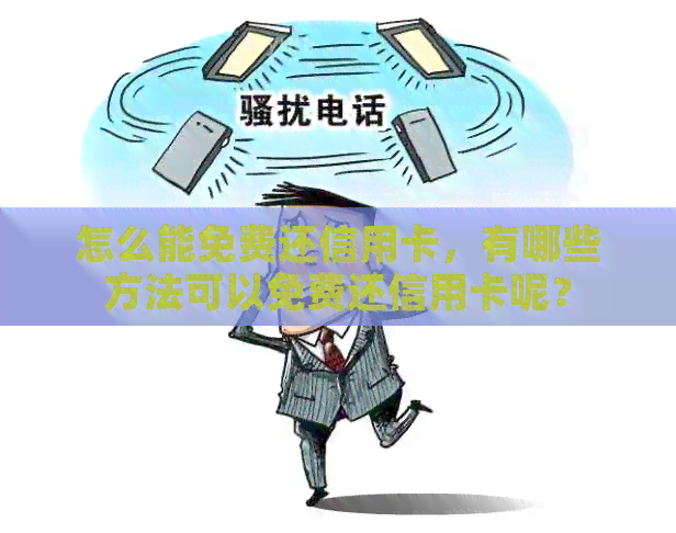 怎么能免费还信用卡，有哪些方法可以免费还信用卡呢？