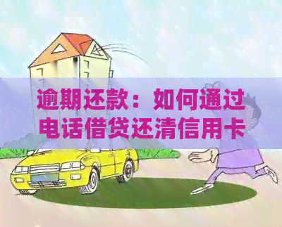 逾期还款：如何通过电话借贷还清信用卡欠款
