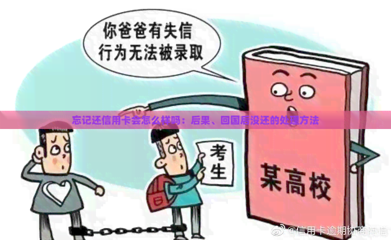 忘记还信用卡会怎么样吗：后果、回国后没还的处理方法