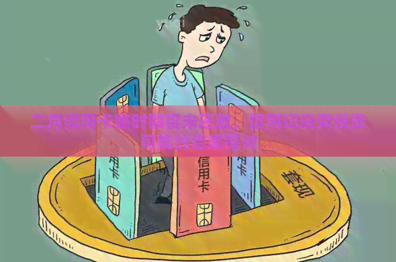 二月信用卡临时额度未还款，信用记录受损及可能的后果探讨