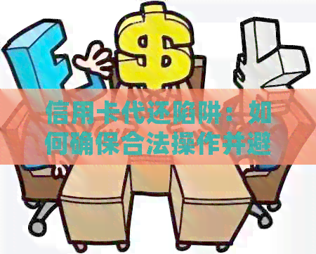 信用卡代还陷阱：如何确保合法操作并避免被骗？