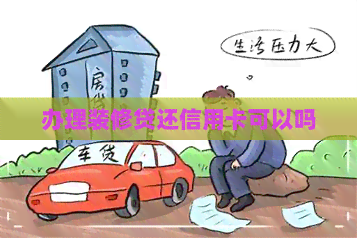 办理装修贷还信用卡可以吗