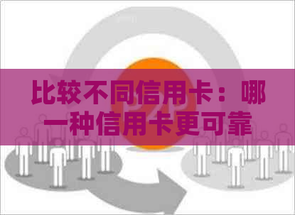 比较不同信用卡：哪一种信用卡更可靠、优更多？