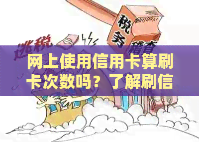 网上使用信用卡算刷卡次数吗？了解刷信用卡的次数计算方法和影响因素