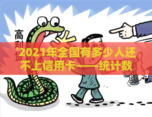 '2021年全国有多少人还不上信用卡——统计数据揭示信贷危机影响'
