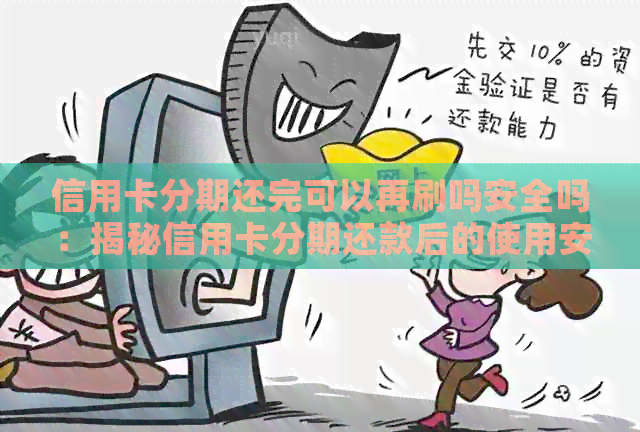 信用卡分期还完可以再刷吗安全吗：揭秘信用卡分期还款后的使用安全性