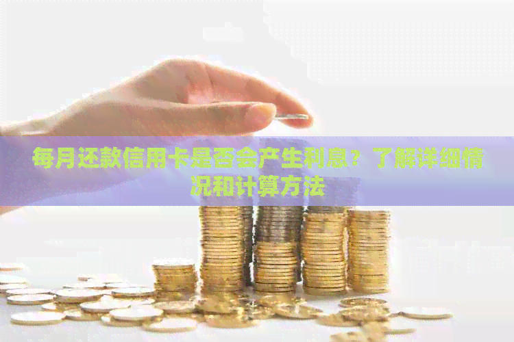每月还款信用卡是否会产生利息？了解详细情况和计算方法