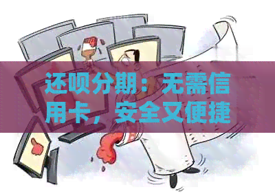 还款分期：无需信用卡，安全又便捷的借款方式