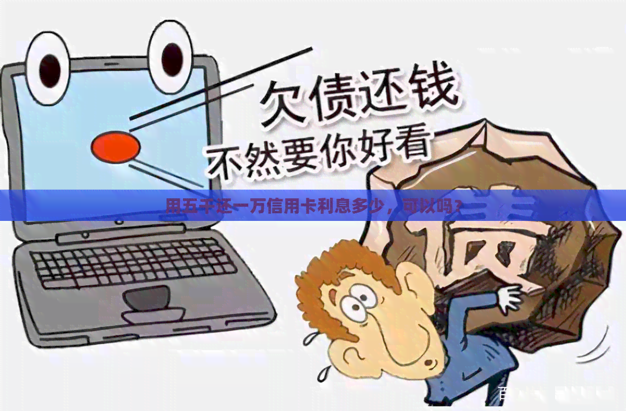 用五千还一万信用卡利息多少，可以吗？