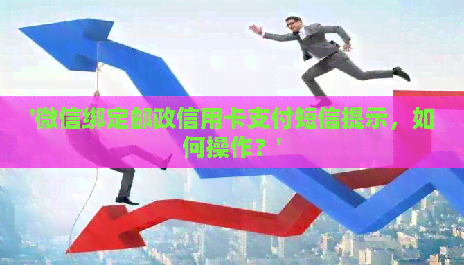 '微信绑定邮政信用卡支付短信提示，如何操作？'