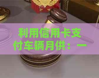 利用信用卡支付车辆月供：一种便捷的还款方式