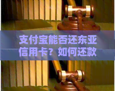 支付宝能否还东亚信用卡？如何还款？