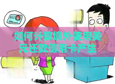 如何计算境外使用美元还款信用卡产生的手续费？