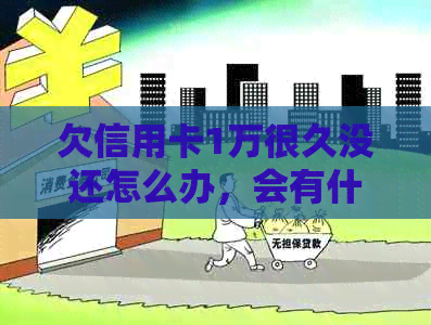 欠信用卡1万很久没还怎么办，会有什么后果？