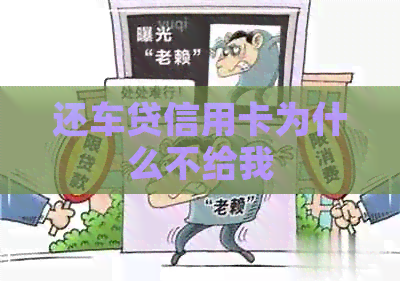 还车贷信用卡为什么不给我