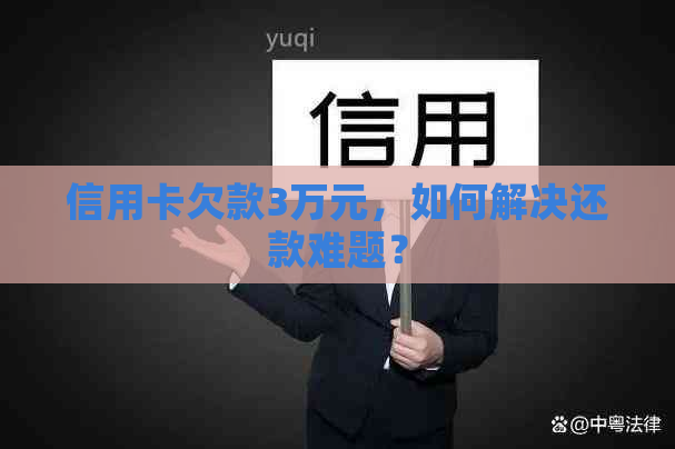 信用卡欠款3万元，如何解决还款难题？
