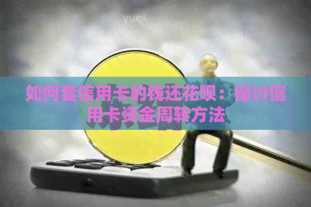 如何套信用卡的钱还信用卡：探讨信用卡资金周转方法