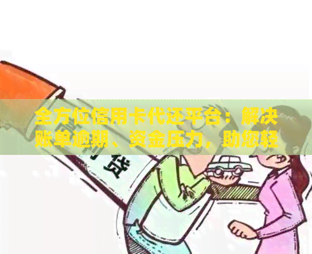 全方位信用卡代还平台：解决账单逾期、资金压力，助您轻松管理财务