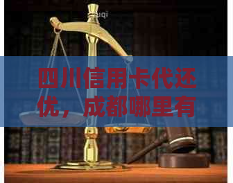 四川信用卡代还优，成都哪里有代还信用卡服务