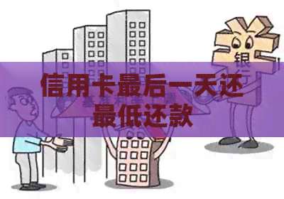 信用卡最后一天还更低还款