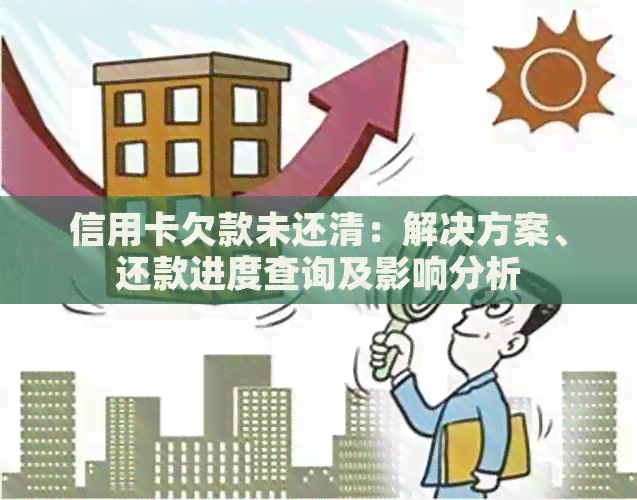 信用卡欠款未还清：解决方案、还款进度查询及影响分析