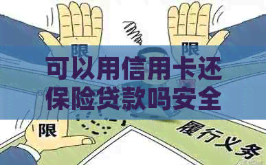 可以用信用卡还保险贷款吗安全吗？现在可以用信用卡支付保险费吗？