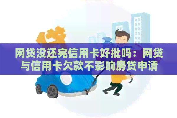 网贷没还完信用卡好批吗：网贷与信用卡欠款不影响房贷申请