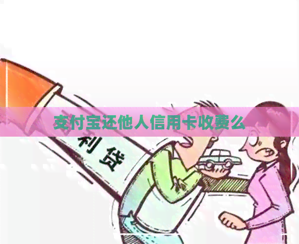 支付宝还他人信用卡收费么