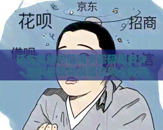 还车贷给的信用卡密码是多少 - 如何获取和设置信用卡密码