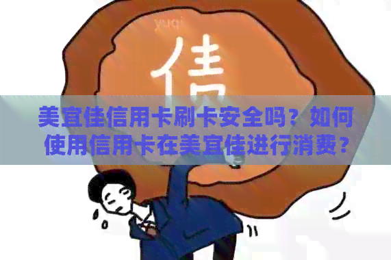 美宜佳信用卡刷卡安全吗？如何使用信用卡在美宜佳进行消费？