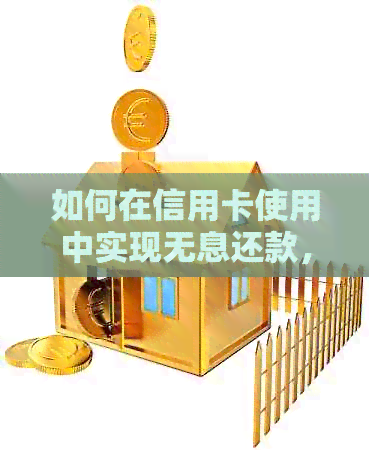 如何在信用卡使用中实现无息还款，以及避免高额利息和额外费用的方法解析